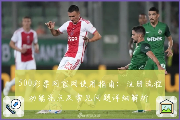 500彩票网官网使用指南：注册流程、功能亮点及常见问题详细解析