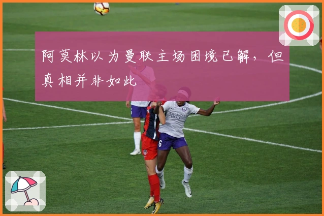 阿莫林以为曼联主场困境已解，但真相并非如此